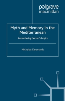 Myth and Memory in the Mediterranean : Remembering Fascism's Empire