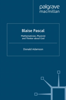 Blaise Pascal : Mathematician, Physicist and Thinker about God