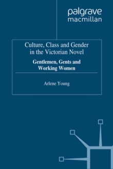 Culture, Class and Gender in the Victorian Novel : Gentlemen, Gents and Working Women