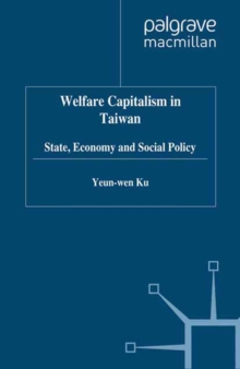 Welfare Capitalism in Taiwan : State, Economy and Social Policy