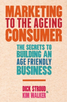 Marketing to the Ageing Consumer : The Secrets to Building an Age-Friendly Business