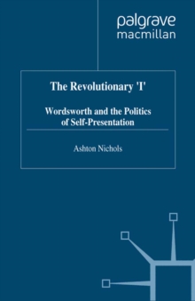 The Revolutionary 'I' : Wordsworth and the Politics of Self-Presentation