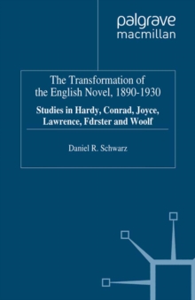 The Transformation of the English Novel, 1890-1930 : Studies in Hardy, Conrad, Joyce, Lawrence, Forster and Woolf