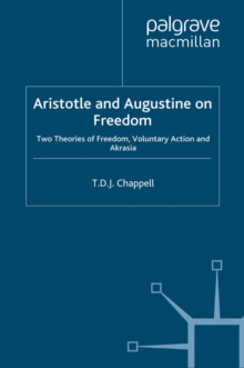 Aristotle and Augustine on Freedom : Two Theories of Freedom, Voluntary Action and Akrasia