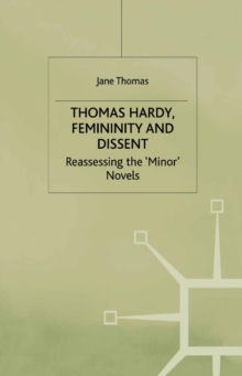 Thomas Hardy, Femininity and Dissent : Reassessing the 'Minor' Novels