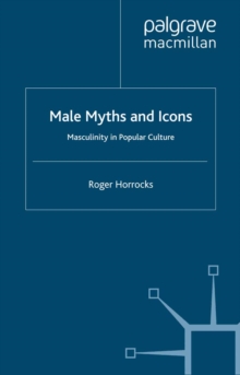 Male Myths and Icons : Masculinity in Popular Culture