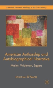 American Authorship and Autobiographical Narrative : Mailer, Wideman, Eggers, Hardback Book American Authorship and Autobiographical Narrative : Mailer, Wideman, Eggers, Hardback Book