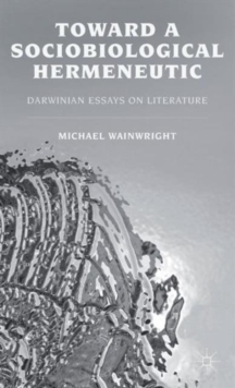 Toward a Sociobiological Hermeneutic : Darwinian Essays on Literature, Hardback Book Toward a Sociobiological Hermeneutic : Darwinian Essays on Literature, Hardback Book