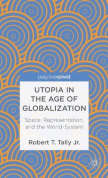 Utopia in the Age of Globalization : Space, Representation, and the World-System, Hardback Book Utopia in the Age of Globalization : Space, Representation, and the World-System, Hardback Book