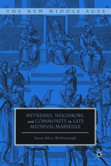 Witnesses, Neighbors, and Community in Late Medieval Marseille, Hardback Book Witnesses, Neighbors, and Community in Late Medieval Marseille, Hardback Book