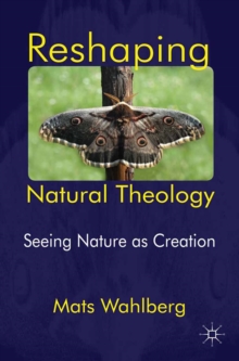 Reshaping Natural Theology : Seeing Nature as Creation