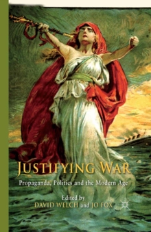 Justifying War : Propaganda, Politics and the Modern Age