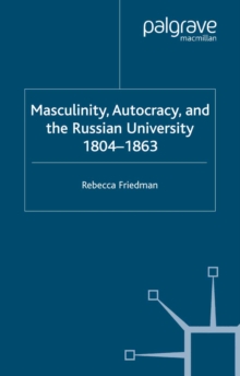 Masculinity, Autocracy and the Russian University, 1804-1863