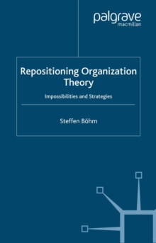 Repositioning Organization Theory : Impossibilities and Strategies