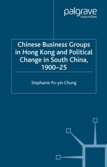 Chinese Business Groups in Hong Kong and Political Change in South China 1900-1925