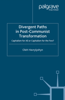 Divergent Paths in Post-Communist Transformation : Capitalism for All or Capitalism for the Few?