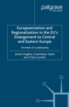 Europeanization and Regionalization in the EU's Enlargement to Central and Eastern Europe : The Myth of Conditionality