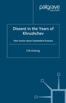 Dissent in the Years of Krushchev : Nine Stories about Disobedient Russians