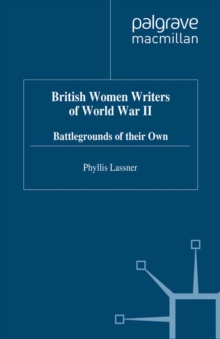 British Women Writers of World War II : Battlegrounds of their Own