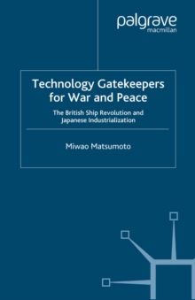 Technology Gatekeepers for War and Peace : The British Ship Revolution and Japanese Industrialization