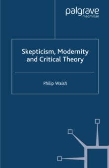 Skepticism, Modernity and Critical Theory : Critical Theory in Philosophical Context