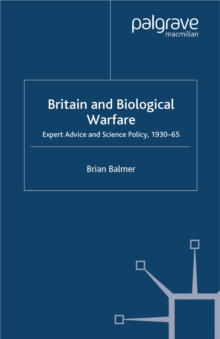 Britain and Biological Warfare : Expert Advice and Science Policy, 1930-65