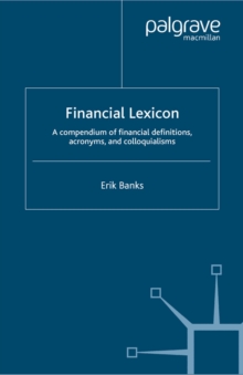 Financial Lexicon : A Compendium of Financial Definitions, Acronyms, and Colloquialisms