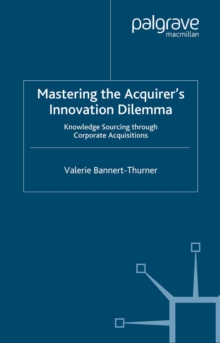 Mastering the Acquirer's Innovation Dilemma : Knowledge Sourcing Through Corporate Acquisitions