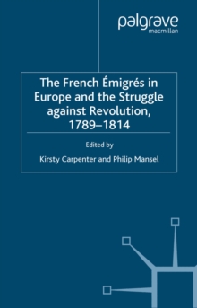 The French Emigres in Europe and the Struggle against Revolution, 1789-1814