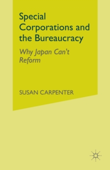 Special Corporations and the Bureaucracy : Why Japan Can't Reform