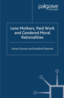 Lone Mothers, Paid Work and Gendered Moral Rationalitie