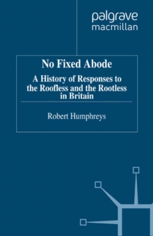 No Fixed Abode : A History of Responses to the Roofless and the Rootless in Britain