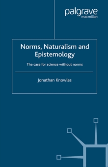 Norms, Naturalism and Epistemology : The Case for Science Without Norms