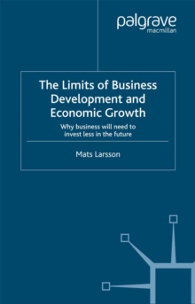 The Limits of Business Development and Economic Growth : Why Business Will Need to Invest Less in the Future