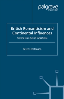 British Romanticism and Continental Influences : Writing in an Age of Europhobia