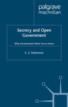 Secrecy and Open Government : Why Governments Want you to Know