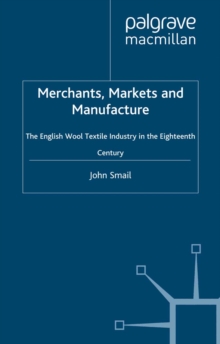 Merchants, Markets and Manufacture : The English Wool Textile Industry in the Eighteenth Century