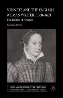 Sonnets and the English Woman Writer, 1560-1621 : The Politics of Absence