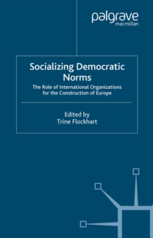 Socializing Democratic Norms : The Role of International Organizations for the Construction of Europe