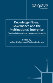 Knowledge Flows, Governance and the Multinational Enterprise : Frontiers in International Management Research