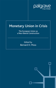 Monetary Union in Crisis : The European Union as a Neo-Liberal Construction