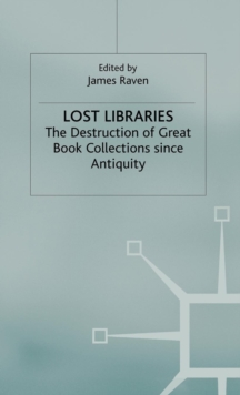 Lost Libraries : The Destruction of Great Book Collections Since Antiquity