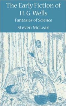The Early Fiction of H.G. Wells : Fantasies of Science, Hardback Book The Early Fiction of H.G. Wells : Fantasies of Science, Hardback Book