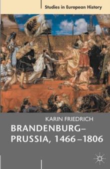 Brandenburg-Prussia, 1466-1806 : The Rise of a Composite State, Paperback / softback Book Brandenburg-Prussia, 1466-1806 : The Rise of a Composite State, Paperback / softback Book