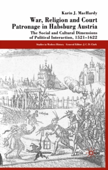 War, Religion and Court Patronage in Habsburg Austria : The Social and Cultural Dimensions of Political Interaction, 1521-1622