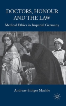 Doctors, Honour and the Law : Medical Ethics in Imperial Germany, Hardback Book Doctors, Honour and the Law : Medical Ethics in Imperial Germany, Hardback Book