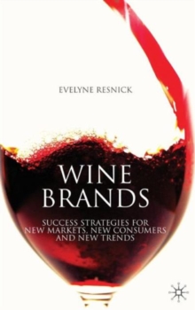 Wine Brands : Success Strategies for New Markets, New Consumers and New Trends, Hardback Book Wine Brands : Success Strategies for New Markets, New Consumers and New Trends, Hardback Book