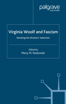 Virginia Woolf and Fascism : Resisting the Dictators' Seduction