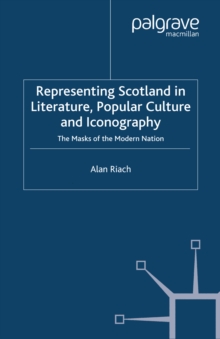 Representing Scotland in Literature, Popular Culture and Iconography : The Masks of the Modern Nation