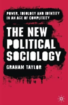 The New Political Sociology : Power, Ideology and Identity in an Age of Complexity, Paperback / softback Book The New Political Sociology : Power, Ideology and Identity in an Age of Complexity, Paperback / softback Book